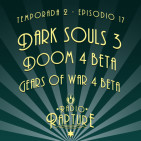 Radio Rapture - 2x17: Dark Souls 3, Beta Gears 4 y Beta Doom 4