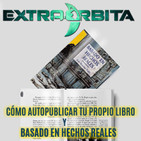 EXTRA ÓRBITA –Archivo Ligero- CÓMO PUBLICAR TU PROPIO LIBRO y Basado en Hechos Reales (marzo 2018)