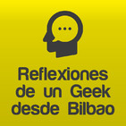 Reflexiones de un Geek desde Bilbao